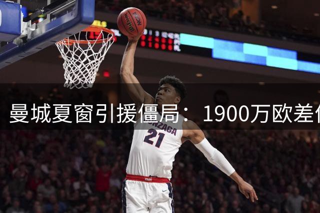 曼城夏窗引援僵局：1900万欧差价成关键障碍